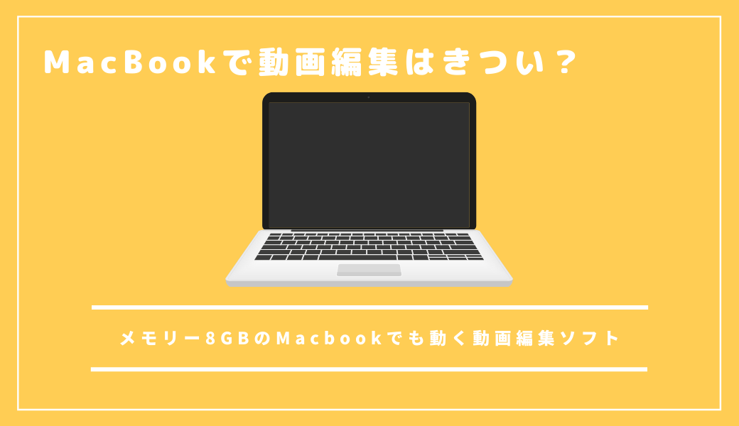 MacBookのスペックで動画編集はきつい？｜メモリ8GBでも動くおすすめの 